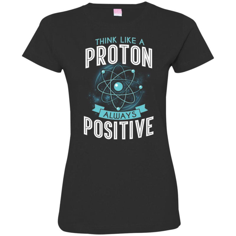 Think Like A Proton Always Positive Funny Gifts Science T Shirts CustomCat