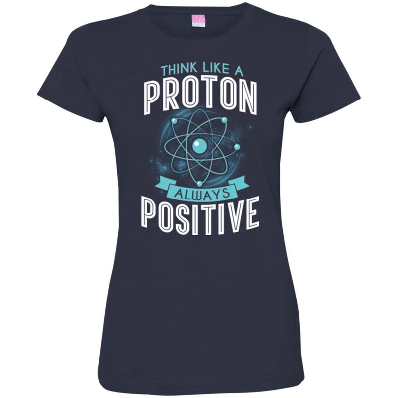 Think Like A Proton Always Positive Funny Gifts Science T Shirts CustomCat