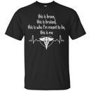 This Is Brave This Is Bruised This Is Who I'm Meant To be This Is Me Heartbeat Funny Gift Nurse Shirts CustomCat