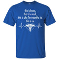 This Is Brave This Is Bruised This Is Who I'm Meant To be This Is Me Heartbeat Funny Gift Nurse Shirts CustomCat