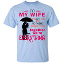 To My Wife Without You I'm Nothing Something Together We're Everything Valentine Day T Shirts CustomCat
