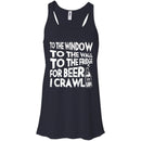 To The Window To The Wall To The Fridge For Beer I Crawl Funny T-shirts CustomCat