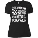 To The Window To The Wall To The Fridge For Beer I Crawl Funny T-shirts CustomCat