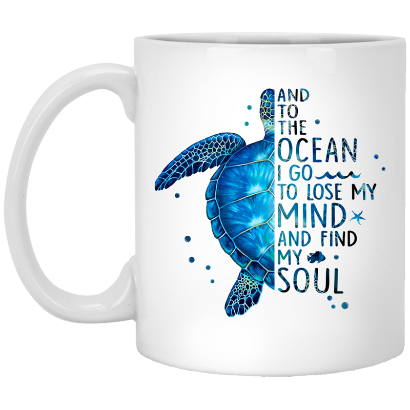 Turtle Coffee Mug And To The Ocean I Go To Lose My Mind And Find My Soul 11oz - 15oz White Mug CustomCat