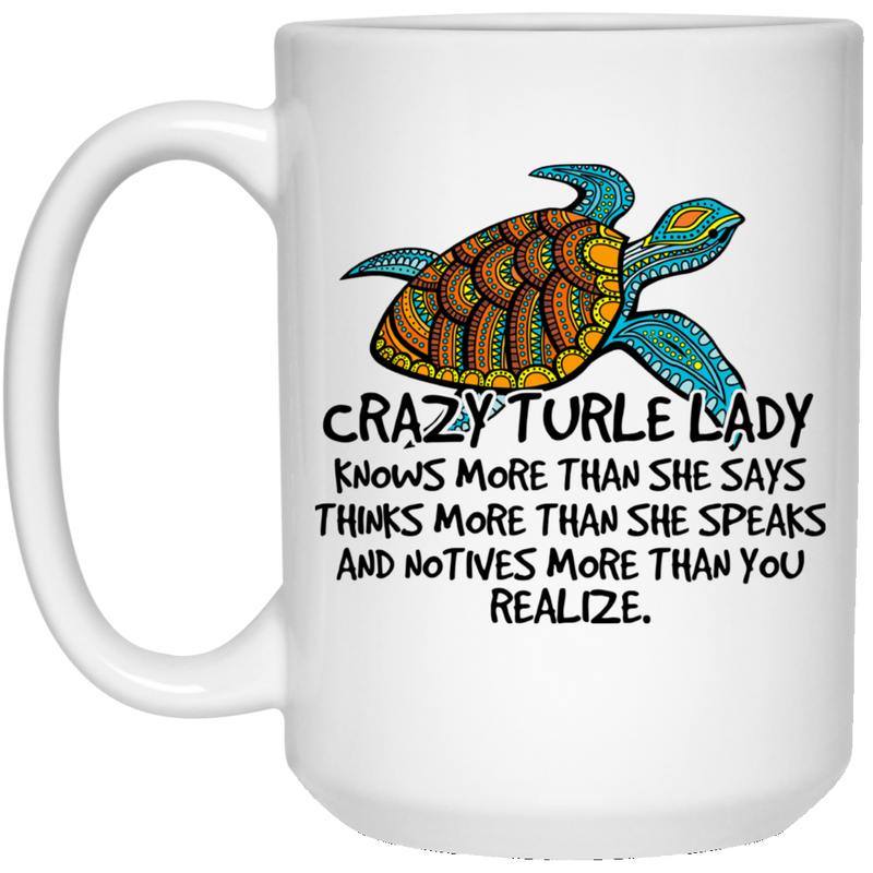 Turtle Coffee Mug Crazy Turle Lady Knows More Than She Says Thinks More Than She Speaks And Notives More Than You Realize 11oz - 15oz White Mug CustomCat