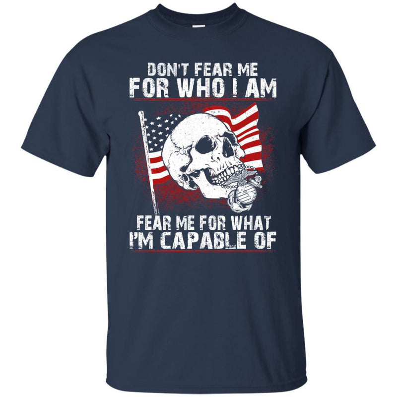 U.S.M.C. VETERAN T SHIRT - DON'T FEAR ME FOR WHO I AM FEAR ME FOR WHAT I'M CAPABLE OF SHIRT CustomCat