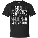 Uncle Is My Name Spoiling Is My Game Merry Christmas Funny Gift Shirts CustomCat
