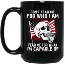 Usmc Veteran Coffee Mug Don't Fear Me For Who I Am Fear Me For What I Am Capable Of USMC Veteran 11oz - 15oz Black Mug