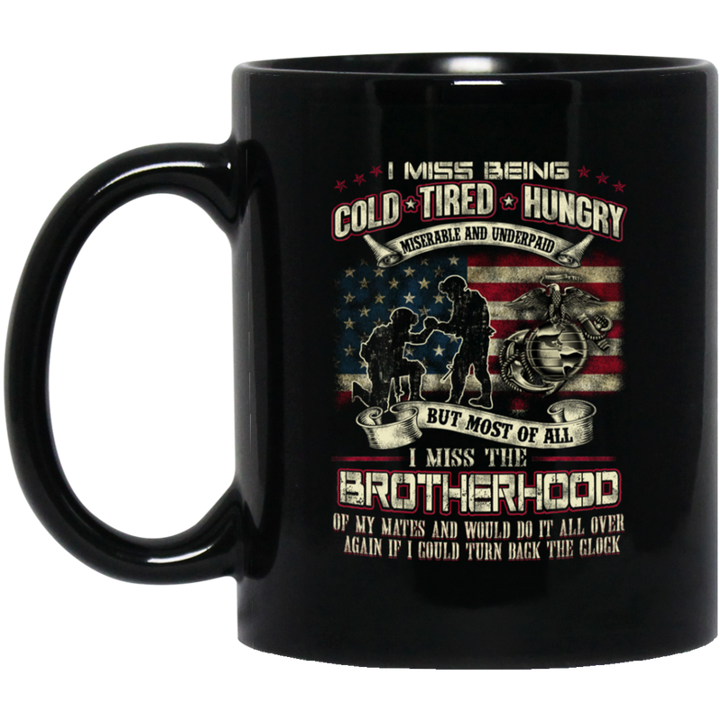Usmc Veteran Coffee Mug I Miss Being Cold Tired Hungry I Miss The Brother Hood USMC Veteran 11oz - 15oz Black Mug