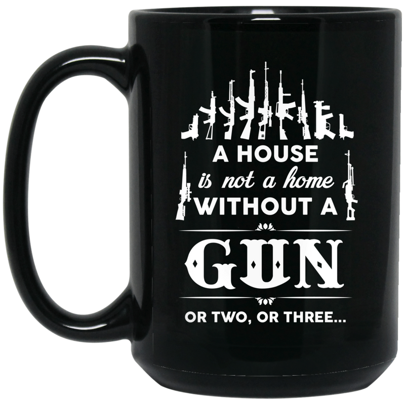 Veteran Coffee Mug A House Is Not A Home Without A Gun Or Two Or Three 11oz - 15oz Black Mug CustomCat
