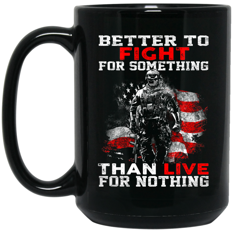 Veteran Coffee Mug Better To Fight For Something Than Live For Nothing 11oz - 15oz Black Mug CustomCat