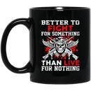 Veteran Coffee Mug Better To Fight For Something Than Live For Nothing 11oz - 15oz Black Mug CustomCat