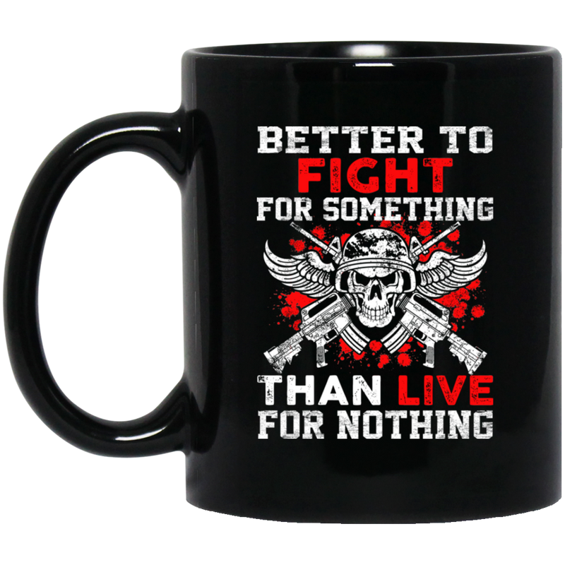 Veteran Coffee Mug Better To Fight For Something Than Live For Nothing 11oz - 15oz Black Mug CustomCat