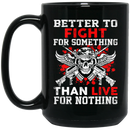 Veteran Coffee Mug Better To Fight For Something Than Live For Nothing 11oz - 15oz Black Mug CustomCat