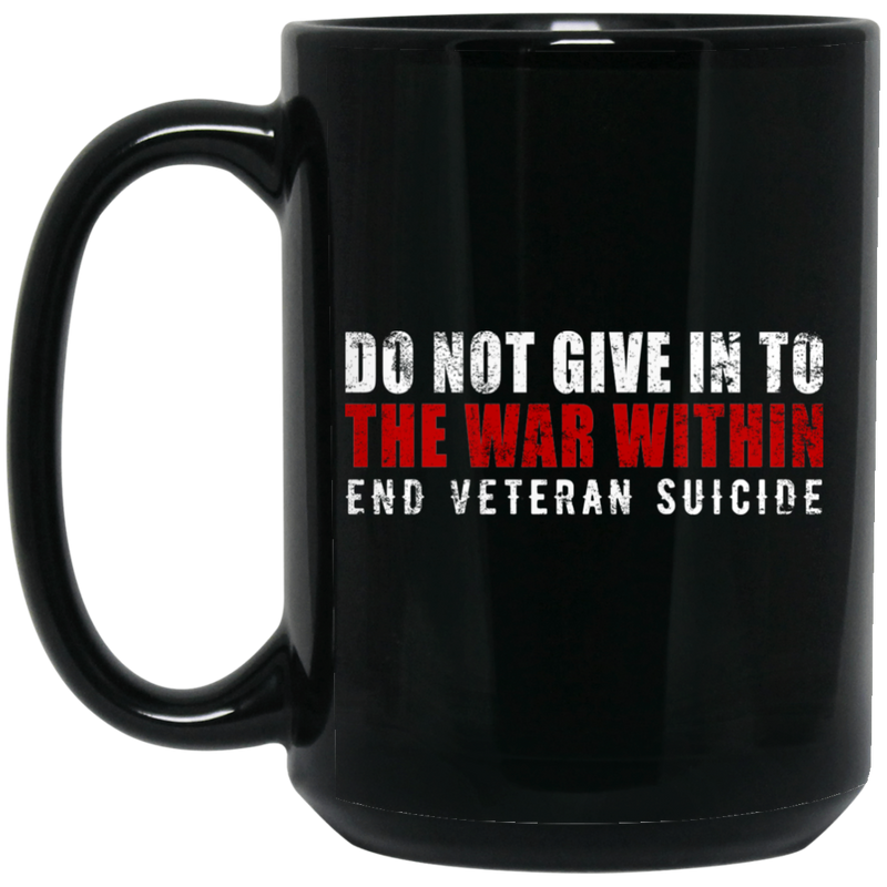 Veteran Coffee Mug Do Not Give In To The War Within End Veteran Suicide 11oz - 15oz Black Mug CustomCat