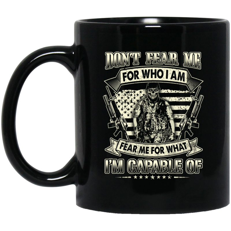 Veteran Coffee Mug Don't Fear Me For Who I Am Fear Me For What I'm Capable Of Veteran 11oz - 15oz Black Mug CustomCat