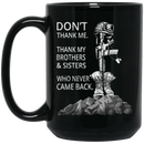 Veteran Coffee Mug Don't Thank Me Thank My Brothers And Sisters Who Never Came Back 11oz - 15oz Black Mug CustomCat