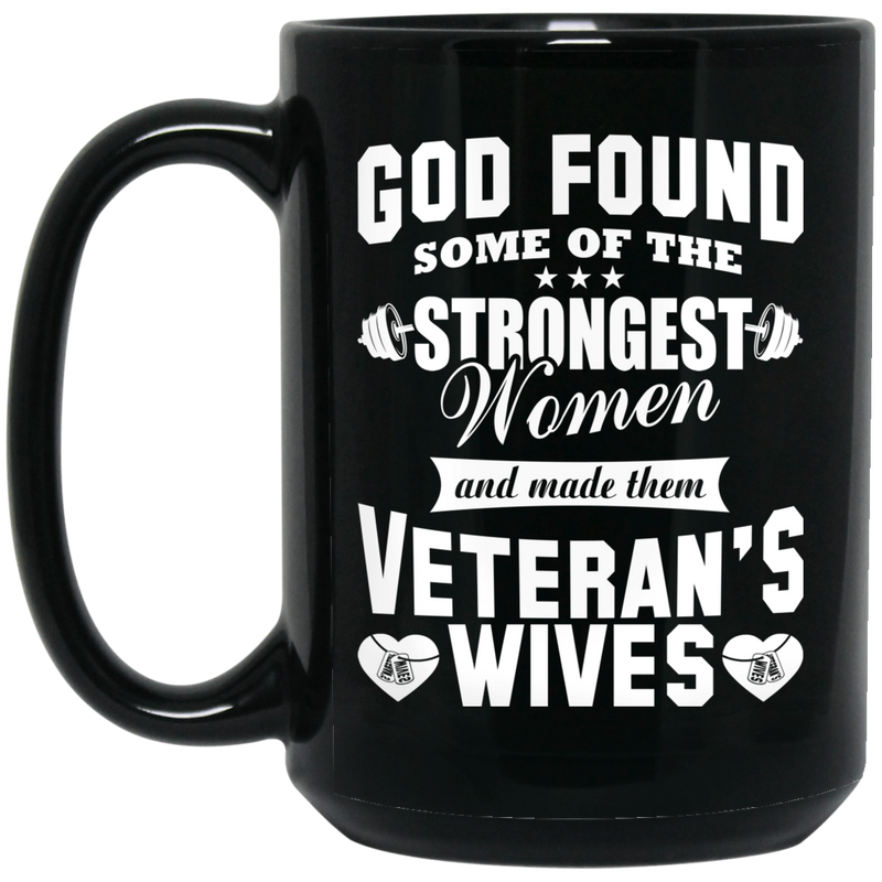 Veteran Coffee Mug God Found Some Of The Strongest Women And Made Them Veteran's Wives 11oz - 15oz Black Mug CustomCat