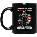 Veteran Coffee Mug I Didn't Serve This Country For Pussies I Should Be Politically Correct 11oz - 15oz Black Mug CustomCat