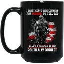 Veteran Coffee Mug I Didn't Serve This Country For Pussies I Should Be Politically Correct 11oz - 15oz Black Mug CustomCat