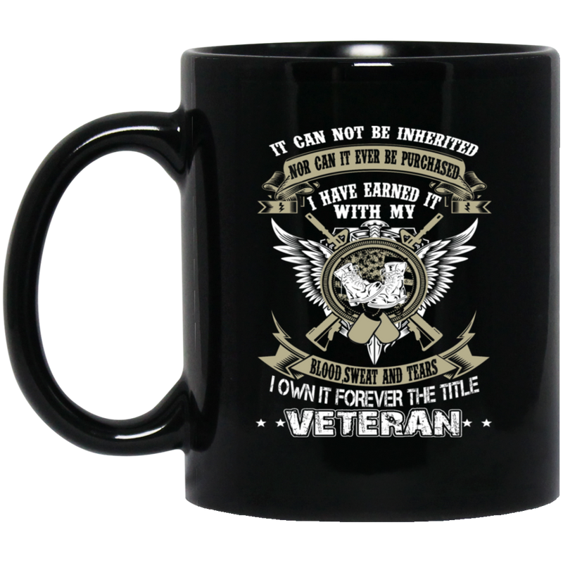 Veteran Coffee Mug I Have Earned It With My Sweat Blood Lives I Own It Forever The Tittle Veteran 11oz - 15oz Black Mug CustomCat