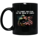 Veteran Coffee Mug I'll Carry This Flag To The Grave If I Must Veteran 11oz - 15oz Black Mug CustomCat