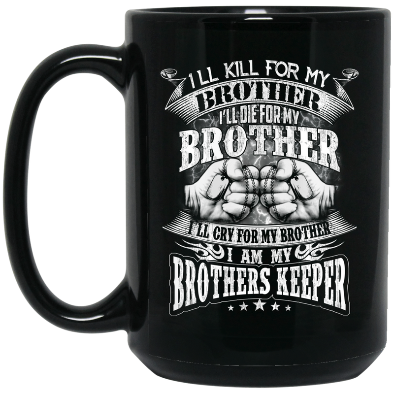 Veteran Coffee Mug I'll Kill For My Brother I'll Die For My Brother Cry For My Brother Veterans 11oz - 15oz Black Mug CustomCat