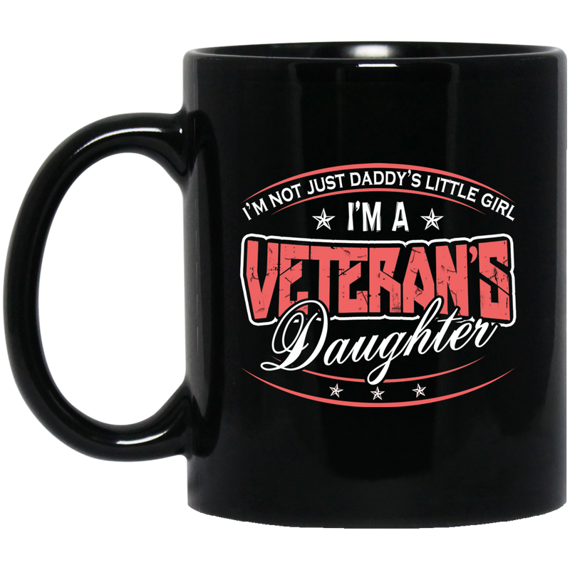 Veteran Coffee Mug I'm Not Just A Daddy's Little Girl I'm A Veteran's Daughter 11oz - 15oz Black Mug CustomCat