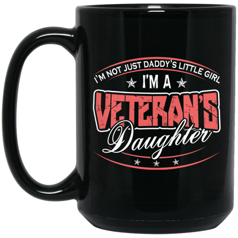 Veteran Coffee Mug I'm Not Just A Daddy's Little Girl I'm A Veteran's Daughter 11oz - 15oz Black Mug CustomCat