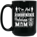 Veteran Coffee Mug I'm Not Like A Regular Mom I Am A Veteran Mom 11oz - 15oz Black Mug CustomCat
