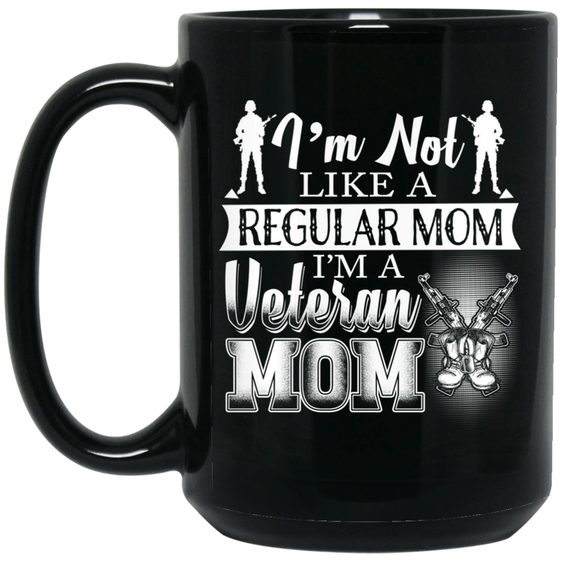 Veteran Coffee Mug I'm Not Like A Regular Mom I Am A Veteran Mom 11oz - 15oz Black Mug CustomCat