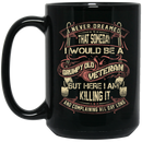 Veteran Coffee Mug I Never Dream That Someday I Would Be A Grumpy Old Veteran I'm Killing It 11oz - 15oz Black Mug CustomCat