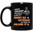 Veteran Coffee Mug I Never Dream That Someday I Would Be A Grumpy Old Veteran I'm Killing It 11oz - 15oz Black Mug CustomCat