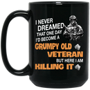 Veteran Coffee Mug I Never Dream That Someday I Would Be A Grumpy Old Veteran I'm Killing It 11oz - 15oz Black Mug CustomCat