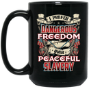Veteran Coffee Mug I Prefer Dangerous Freedom Over Peaceful Slavery 11oz - 15oz Black Mug CustomCat