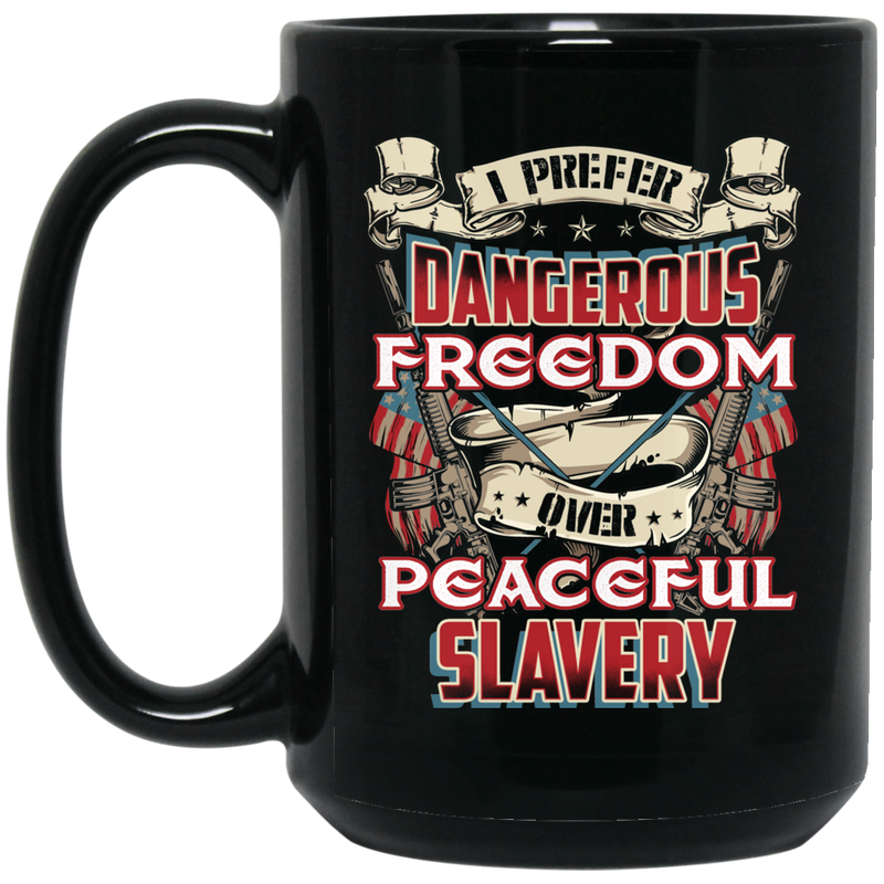 Veteran Coffee Mug I Prefer Dangerous Freedom Over Peaceful Slavery 11oz - 15oz Black Mug CustomCat