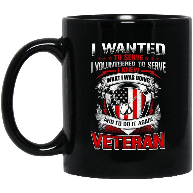 Veteran Coffee Mug I Wanted To Serve I Volunteered To Serve I Knew What I Doing Veteran 11oz - 15oz Black Mug CustomCat
