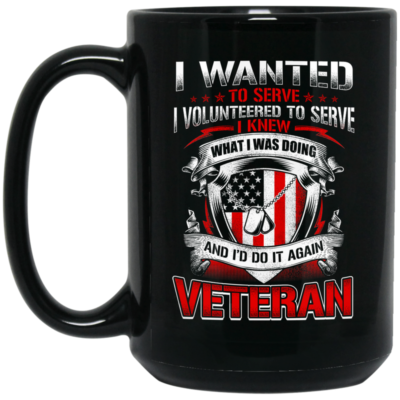 Veteran Coffee Mug I Wanted To Serve I Volunteered To Serve I Knew What I Doing Veteran 11oz - 15oz Black Mug CustomCat