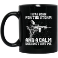 Veteran Coffee Mug I Was Born For The Storm And A Calm Does Not Suit Me Veteran 11oz - 15oz Black Mug CustomCat