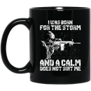 Veteran Coffee Mug I Was Born For The Storm And A Calm Does Not Suit Me Veteran 11oz - 15oz Black Mug CustomCat