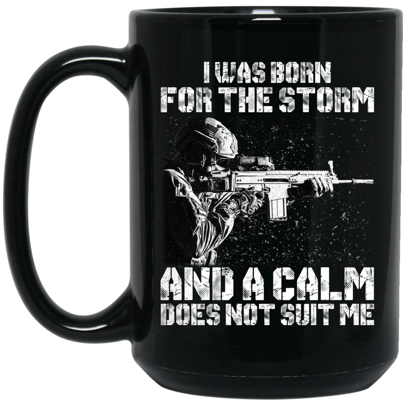 Veteran Coffee Mug I Was Born For The Storm And A Calm Does Not Suit Me Veteran 11oz - 15oz Black Mug CustomCat