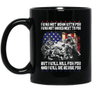 Veteran Coffee Mug I Was Not Born With You But I Will Kill For You And I Will Die Beside You 11oz - 15oz Black Mug CustomCat