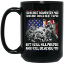 Veteran Coffee Mug I Was Not Born With You But I Will Kill For You And I Will Die Beside You 11oz - 15oz Black Mug CustomCat