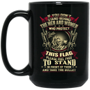 Veteran Coffee Mug If You Don't Stand Behind The Men And Women Who Protect This Flag Veteran 11oz - 15oz Black Mug CustomCat