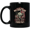 Veteran Coffee Mug If You Have Not Been There Keep Your Mouth Shut You Don't Get To Judge Me 11oz - 15oz Black Mug CustomCat
