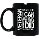 Veteran Coffee Mug It's Not That I Can And Others Can't It's That I Did And Others Didn't 11oz - 15oz Black Mug CustomCat