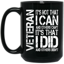 Veteran Coffee Mug It's Not That I Can And Others Can't It's That I Did And Others Didn't 11oz - 15oz Black Mug CustomCat