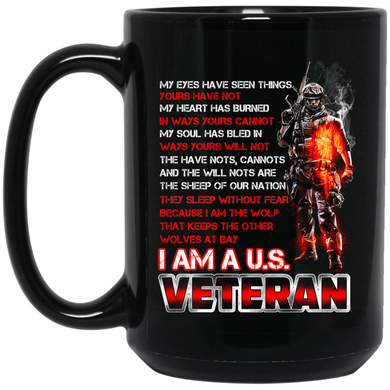 Veteran Coffee Mug My Eyes Have Seen Things Yours Have Not I Am A US Veteran 11oz - 15oz Black Mug CustomCat
