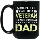 Veteran Coffee Mug Some People Call Me A Veteran The Most Important Call Me Dad 11oz - 15oz Black Mug CustomCat