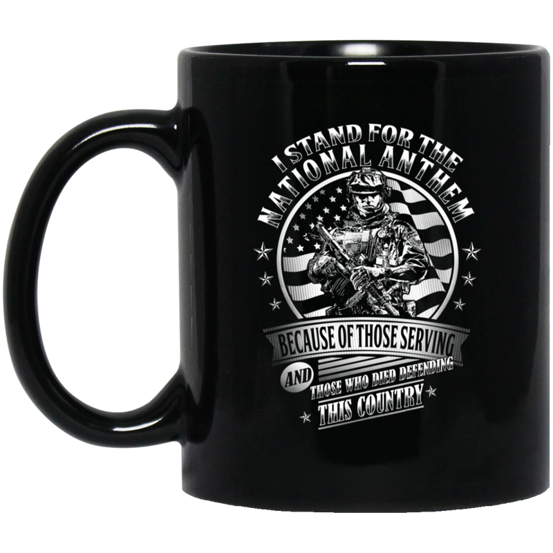 Veteran Coffee Mug Stand For The National Anthem Because Of Those Serving And Those Who Died 11oz - 15oz Black Mug CustomCat